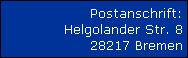 Postanschrift: 
Helgolander Str. 8 
28217 Bremen